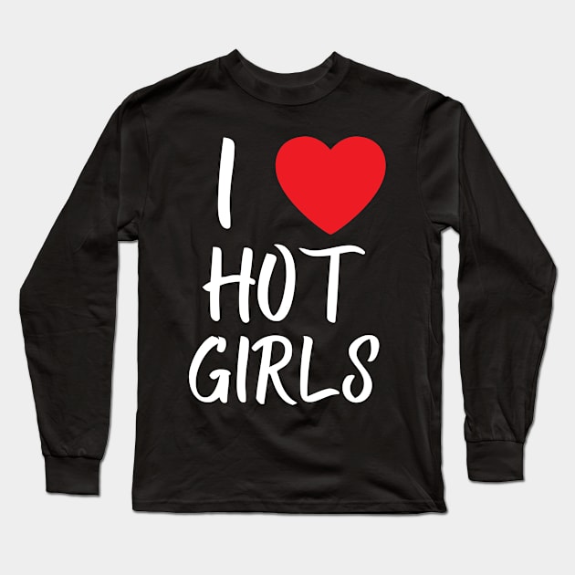 I Love Hot Girls I Heart Hot Girls Long Sleeve T-Shirt by BobaPenguin